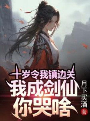 10 Tuổi Làm Ta Trấn Biên Quan, Ta Thành Kiếm Tiên Ngươi Khóc Cái Gì